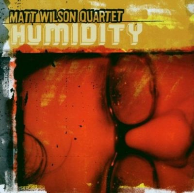 Humidity – Matt Wilson Quartet (Palmetto 2003)