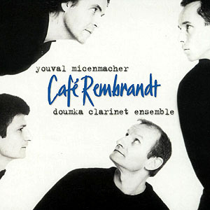 Cafe Rembrandt – Youval Micenmacher, Doumka Clarinet Ensemble (Label Hopi 2000)