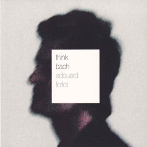 Think Bach – Edouard Ferlet (Melisse 2012)