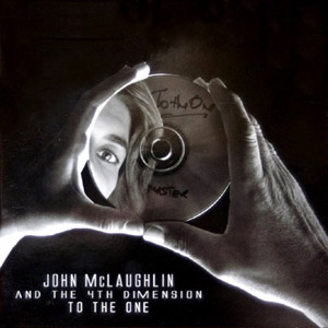 To The One – John McLaughlin and the 4th Dimension (Abstract Logix 2010)