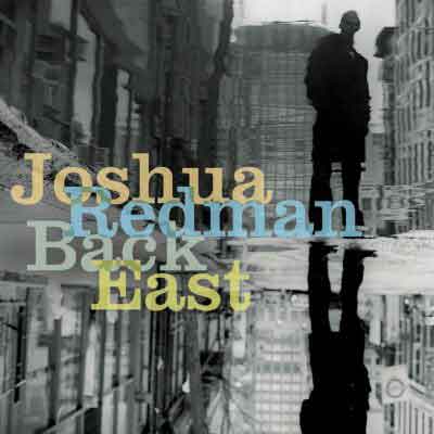 Back East – Joshua Redman  (Nonesuch 2007)