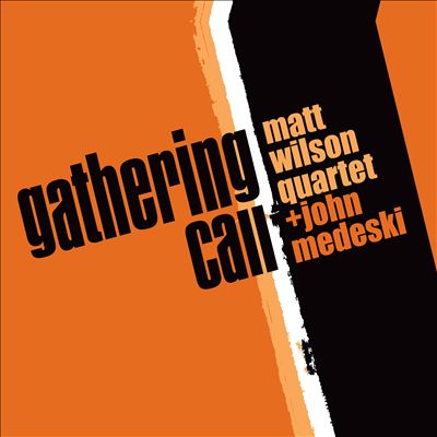 Gathering Call – Matt Wilson Quartet with John Medeski (Palmetto 2014)