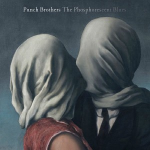 The Phosphorescent Blues – Punch Brothers (Nonesuch 2015)