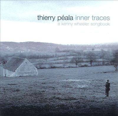 Inner Traces(a Kenny Wheeler songbook) – Thierry Péala (Naive 2000)