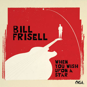 When You Wish Upon A Star – Bill Frisell (Okeh 2016)