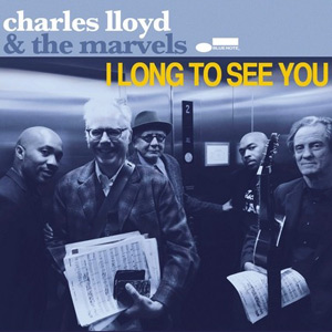 I Long To See You – Charles Lloyd & The Marvels (Blue Note 2016)