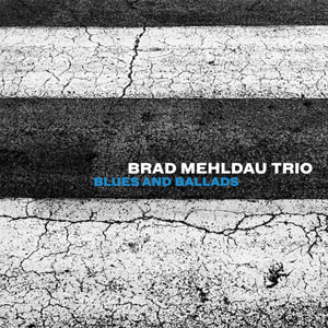 Blues and Ballads – Brad Mehldau Trio (Nonesuch 2016)